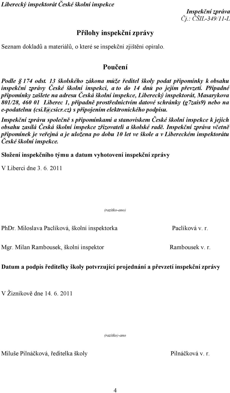 Případné připomínky zašlete na adresu Česká školní inspekce, Liberecký inspektorát, Masarykova 801/28, 460 01 Liberec 1, případně prostřednictvím datové schránky (g7zais9) nebo na e-podatelnu (csi.