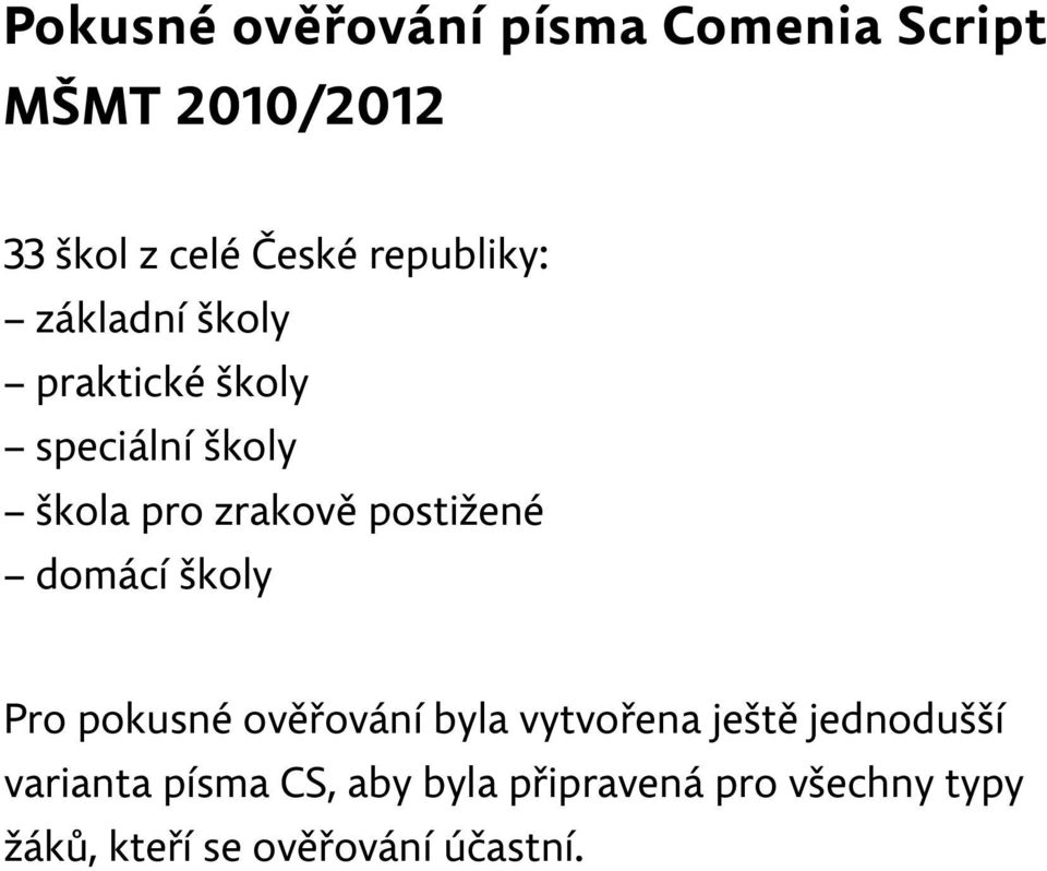 postižené domácí školy Pro pokusné ověřování byla vytvořena ještě jednodušší