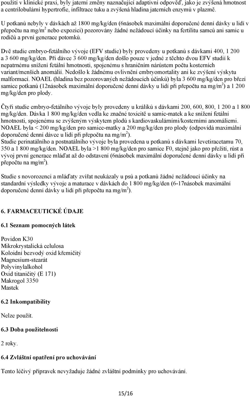 rodičů a první generace potomků. Dvě studie embryo-fetálního vývoje (EFV studie) byly provedeny u potkanů s dávkami 400, 1 200 a 3 600 mg/kg/den.