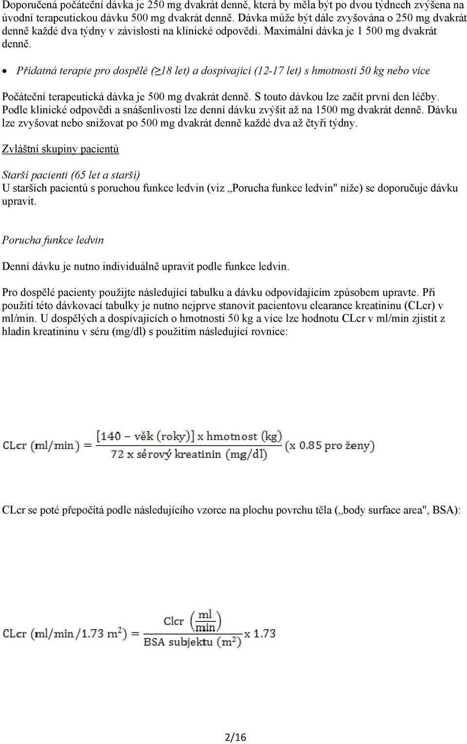 Přídatná terapie pro dospělé ( 18 let) a dospívající (12-17 let) s hmotností 50 kg nebo více Počáteční terapeutická dávka je 500 mg dvakrát denně. S touto dávkou lze začít první den léčby.