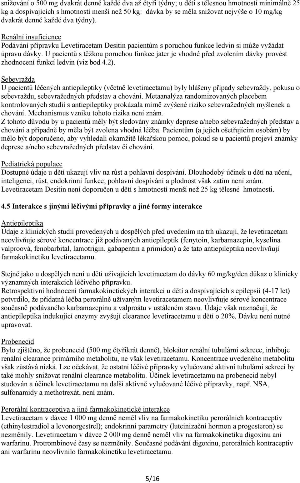 U pacientů s těžkou poruchou funkce jater je vhodné před zvolením dávky provést zhodnocení funkcí ledvin (viz bod 4.2).