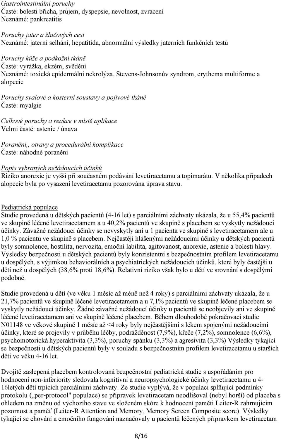 svalové a kosterní soustavy a pojivové tkáně Časté: myalgie Celkové poruchy a reakce v místě aplikace Velmi časté: astenie / únava Poranění,, otravy a procedurální komplikace Časté: náhodné poranění