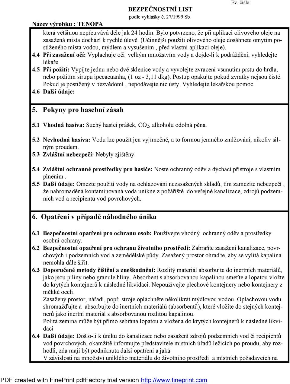 4 Př i zasažení očí: Vyplachuje oč i velkým množstvím vody a dojde-li k podrážd ě n í, vyhledejte lé kaře. 4.