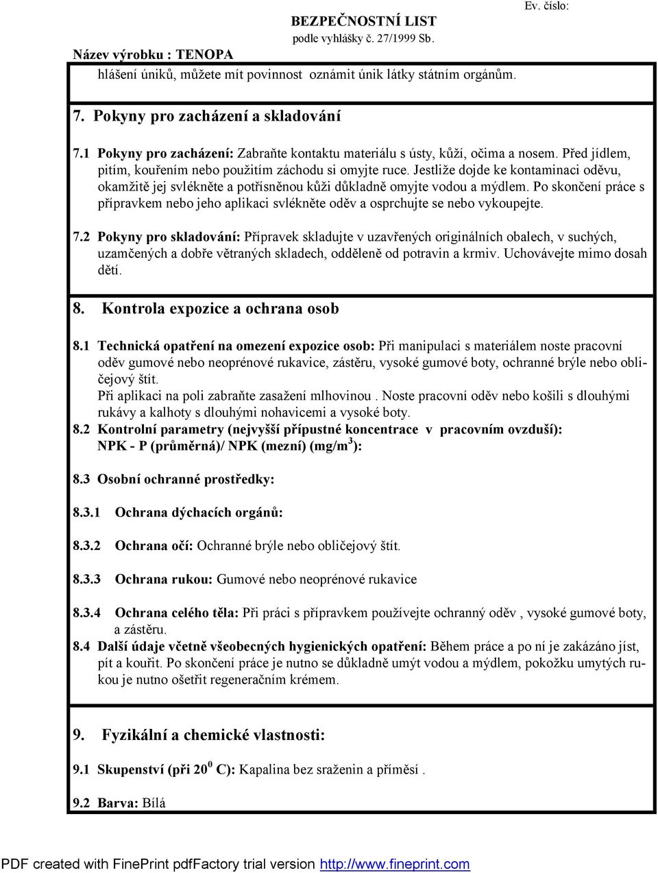 Jestliže dojde ke kontaminaci odě vu, okamžitě jej svlékně te a potřísně nou kůži důkladně omyjte vodou a mýdlem.