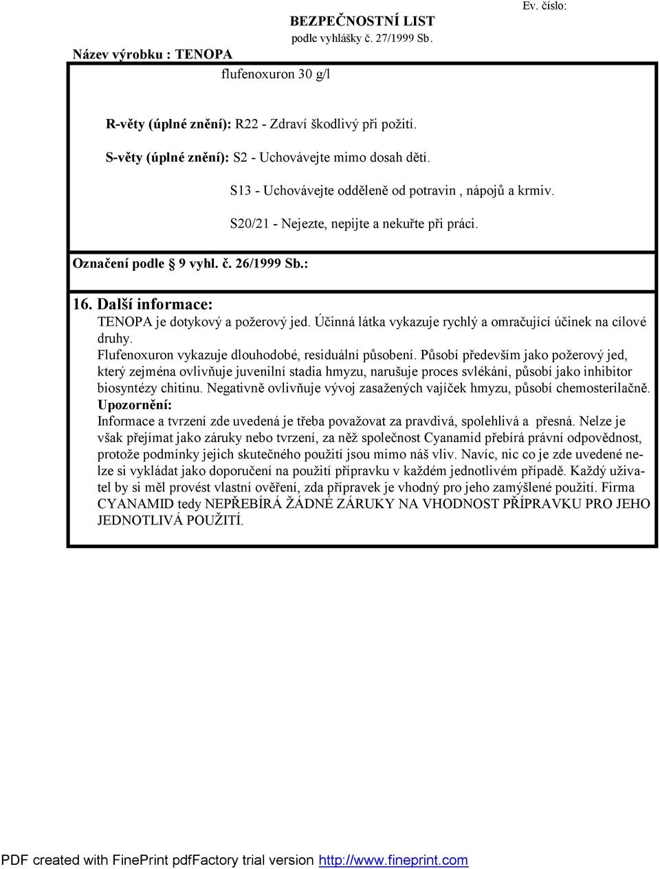 Ú činnálátka vykazuje rychlý a omrač ující účinek na cílové druhy. Flufenoxuron vykazuje dlouhodobé, residuální působení.