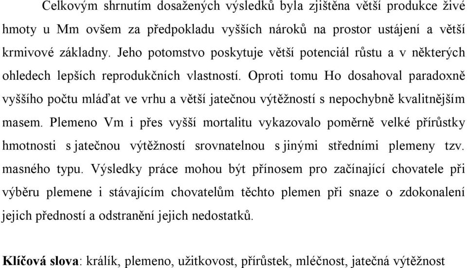 Oproti tomu Ho dosahoval paradoxně vyššího počtu mláďat ve vrhu a větší jatečnou výtěžností s nepochybně kvalitnějším masem.