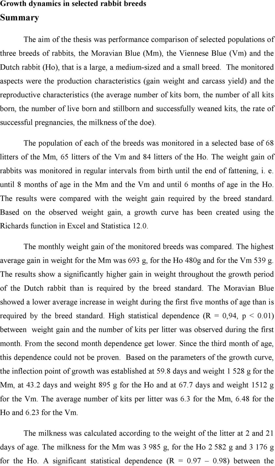 The monitored aspects were the production characteristics (gain weight and carcass yield) and the reproductive characteristics (the average number of kits born, the number of all kits born, the