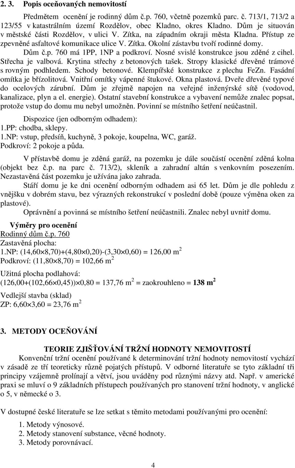 Nosné svislé konstrukce jsou zděné z cihel. Střecha je valbová. Krytina střechy z betonových tašek. Stropy klasické dřevěné trámové s rovným podhledem. Schody betonové.