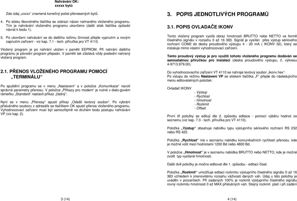 7.1 - tech. příručka pro VT 4110. Vložený program je po nahrání uložen v paměti EEPROM. Při nahrání dalšího programu je původní program přepsán.