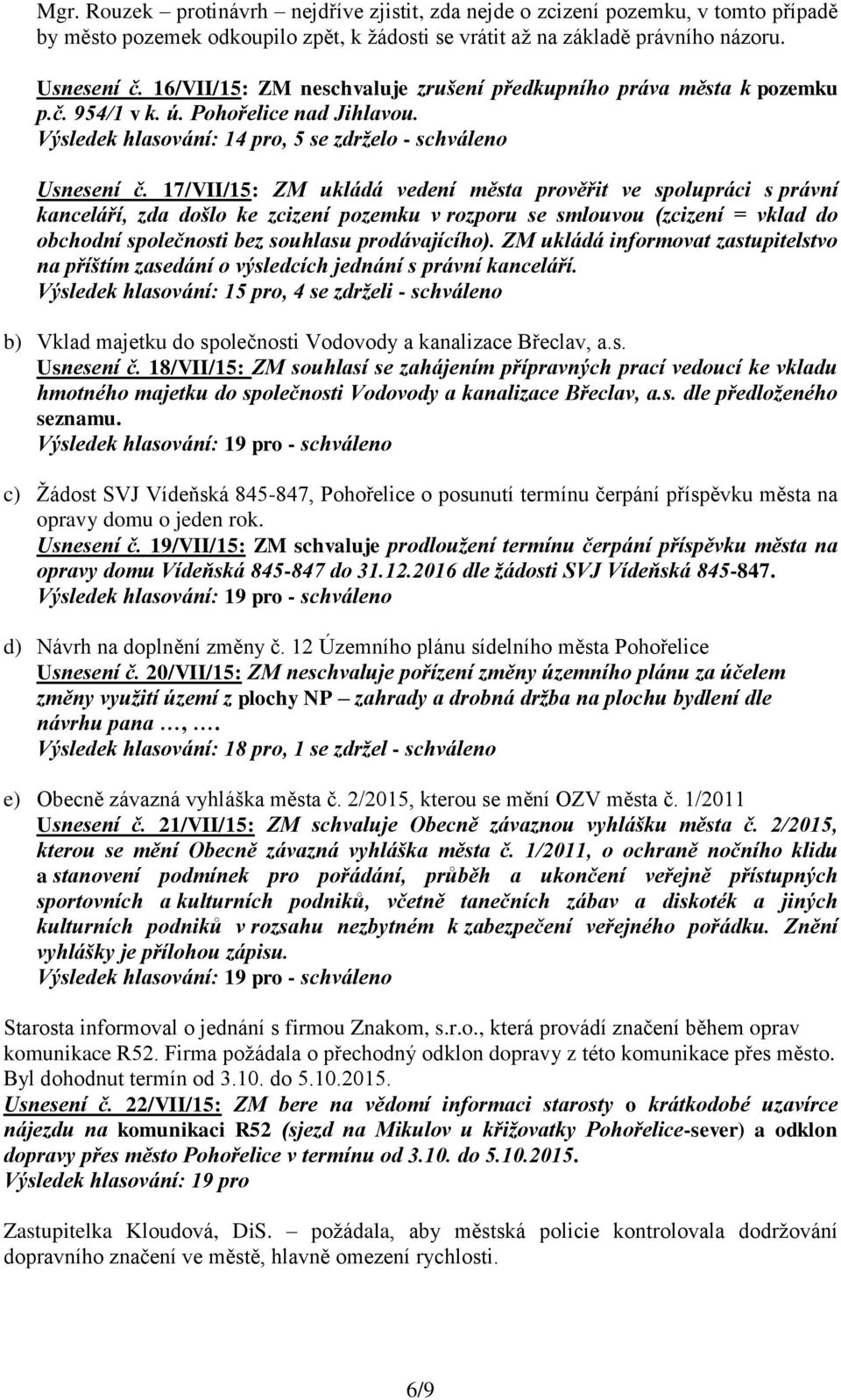 17/VII/15: ZM ukládá vedení města prověřit ve spolupráci s právní kanceláří, zda došlo ke zcizení pozemku v rozporu se smlouvou (zcizení = vklad do obchodní společnosti bez souhlasu prodávajícího).