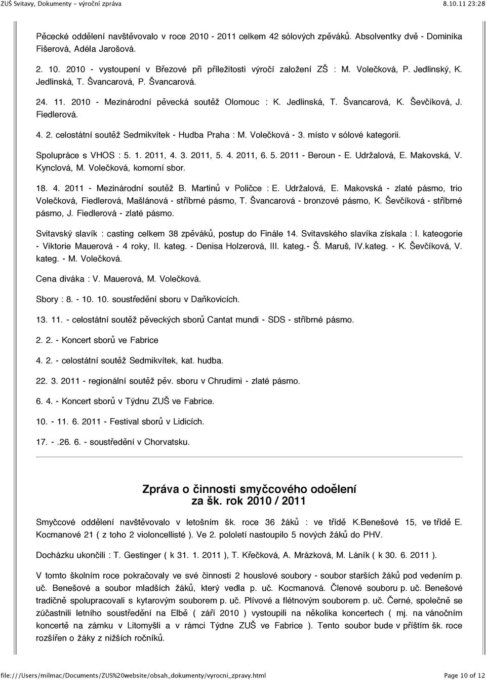 Jedlinská, T. Švancarová, K. Ševčíková, J. Fiedlerová. 4. 2. celostátní soutěž Sedmikvítek - Hudba Praha : M. Volečková - 3. místo v sólové kategorii. Spolupráce s VHOS : 5. 1. 2011, 4. 3. 2011, 5. 4. 2011, 6.