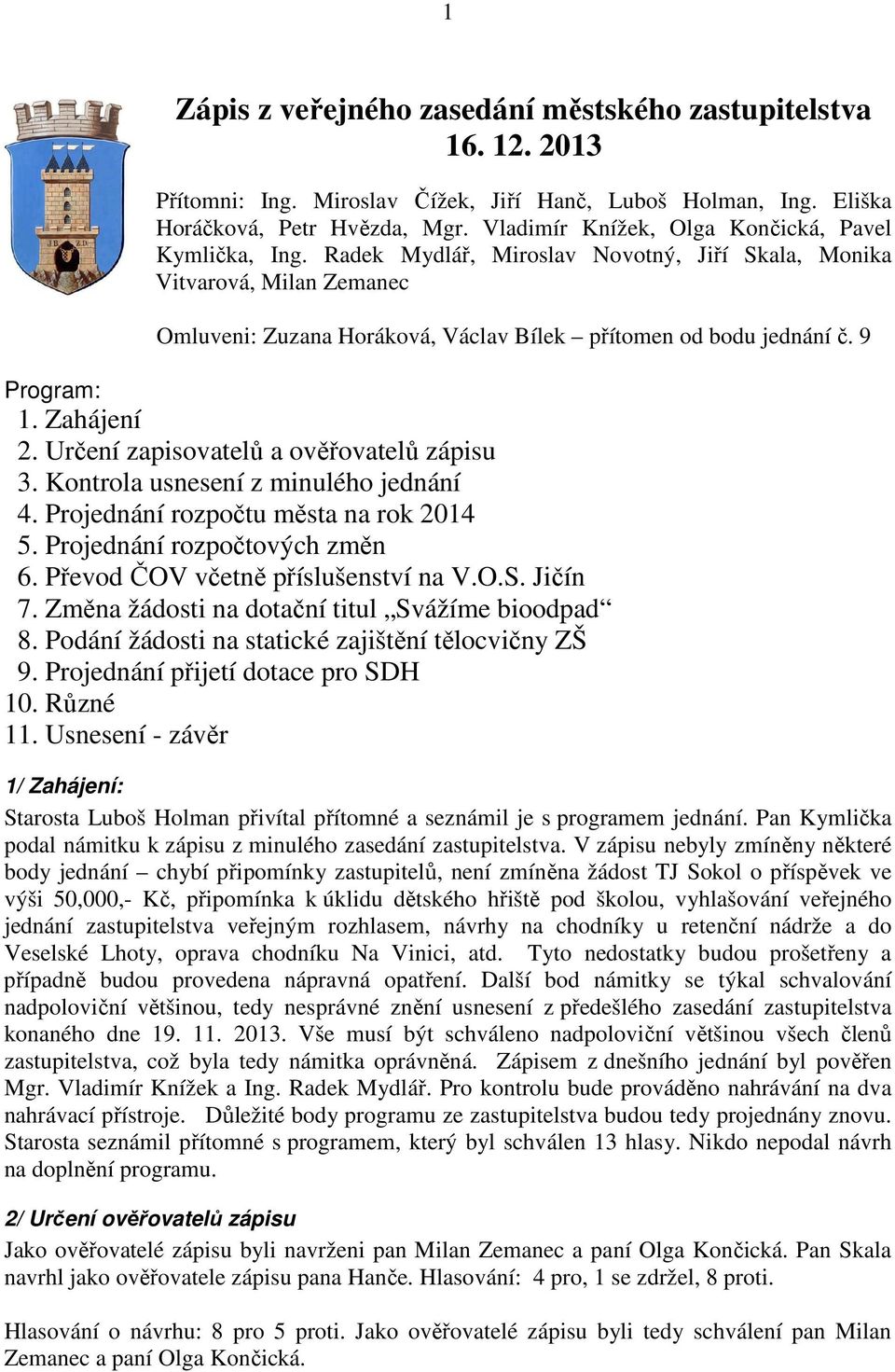 9 Program: 1. Zahájení 2. Určení zapisovatelů a ověřovatelů zápisu 3. Kontrola usnesení z minulého jednání 4. Projednání rozpočtu města na rok 2014 5. Projednání rozpočtových změn 6.