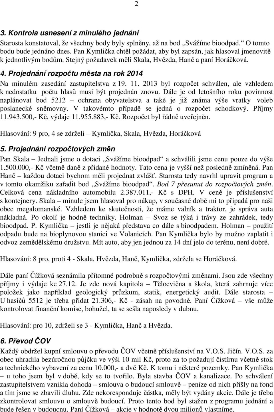 Projednání rozpočtu města na rok 2014 Na minulém zasedání zastupitelstva z 19. 11. 2013 byl rozpočet schválen, ale vzhledem k nedostatku počtu hlasů musí být projednán znovu.