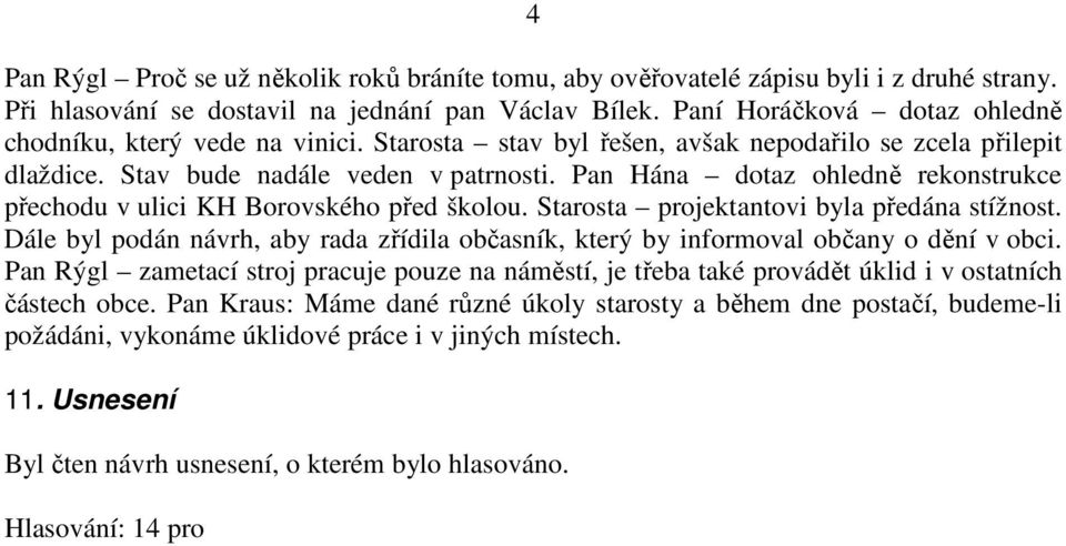 Pan Hána dotaz ohledně rekonstrukce přechodu v ulici KH Borovského před školou. Starosta projektantovi byla předána stížnost.