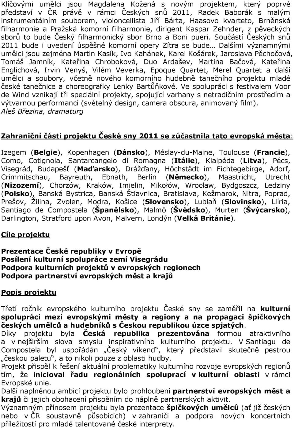 Součástí Českých snů 2011 bude i uvedení úspěšné komorní opery Zítra se bude Dalšími významnými umělci jsou zejména Martin Kasík, Ivo Kahánek, Karel Košárek, Jaroslava Pěchočová, Tomáš Jamník,