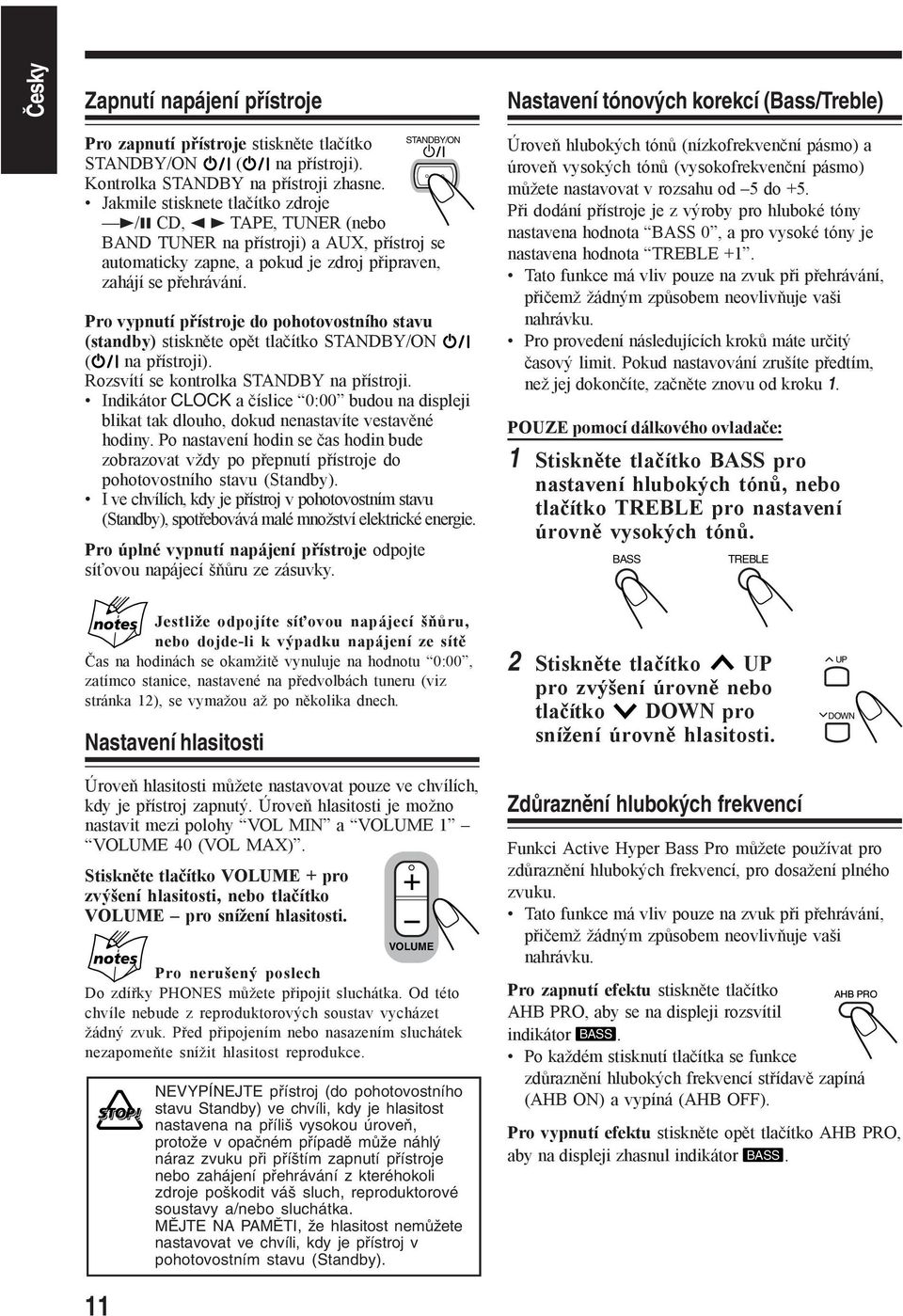 STANDBY/ON Pro vypnutí přístroje do pohotovostního stavu (standby) stiskněte opět tlačítko STANDBY/ON ( na přístroji). Rozsvítí se kontrolka STANDBY na přístroji.