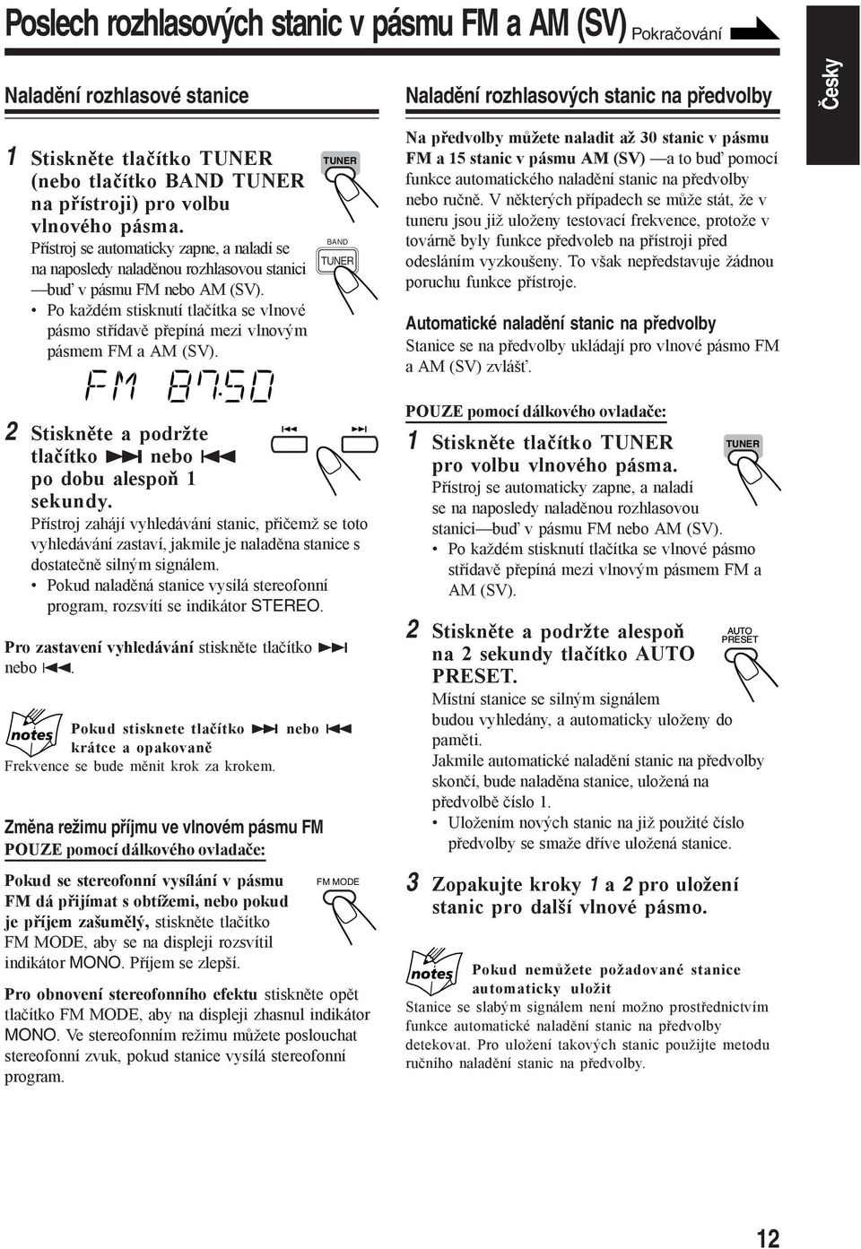 Po každém stisknutí tlačítka se vlnové pásmo střídavě přepíná mezi vlnovým pásmem FM a AM (SV).