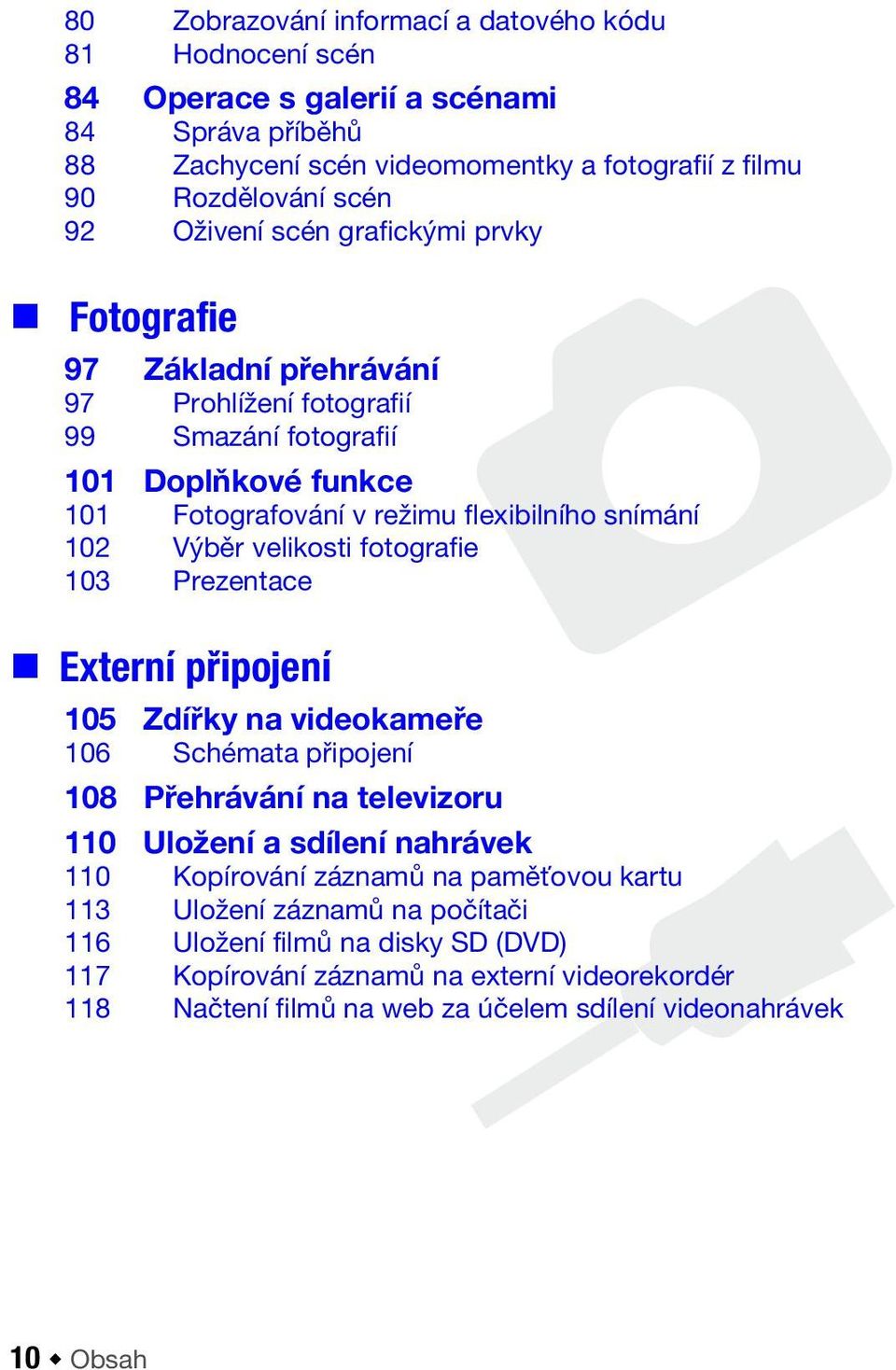 velikosti fotografie 103 Prezentace Externí připojení 105 Zdířky na videokameře 106 Schémata připojení 108 Přehrávání na televizoru 110 Uložení a sdílení nahrávek 110 Kopírování záznamů na