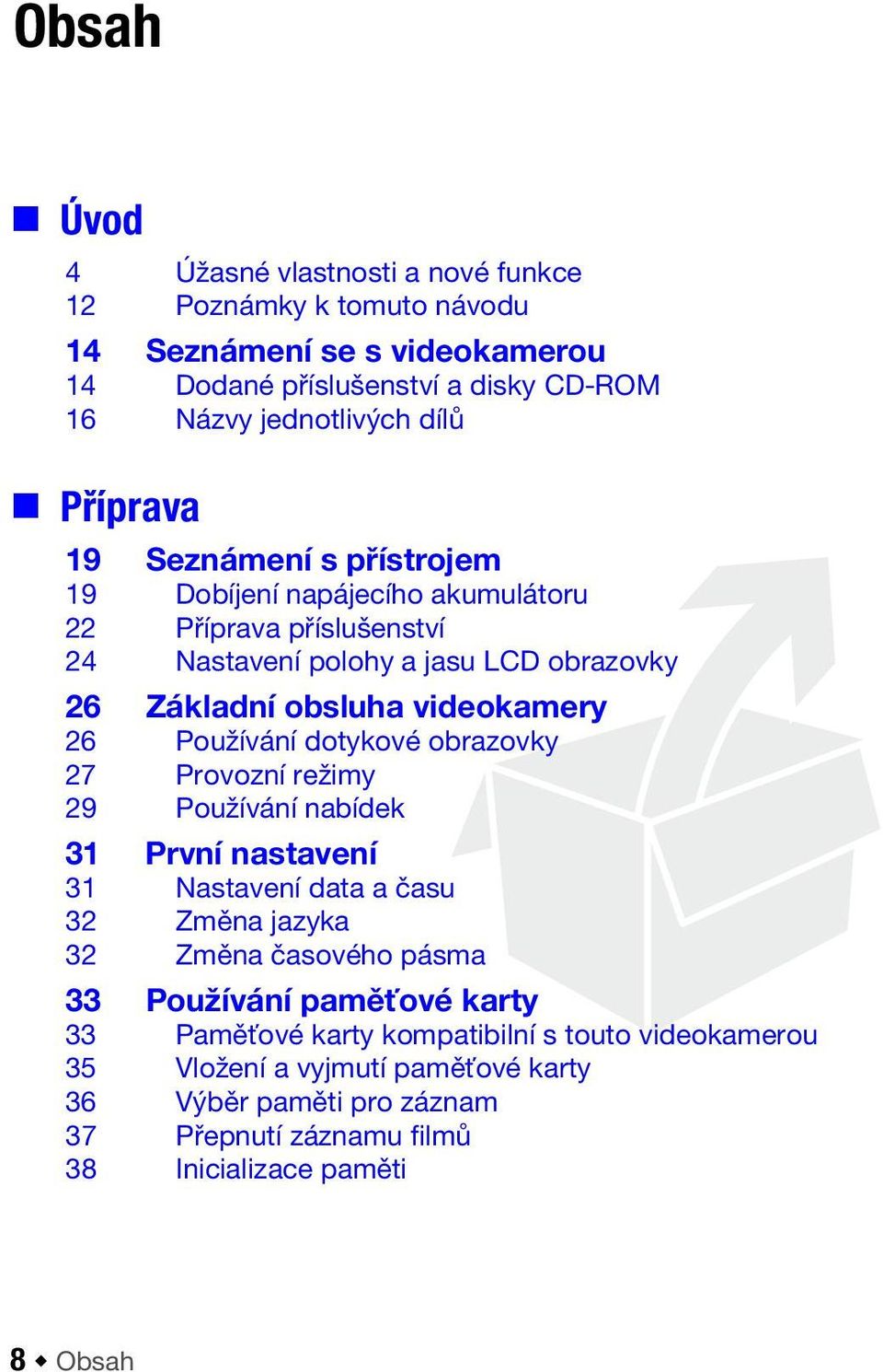 Používání dotykové obrazovky 27 Provozní režimy 29 Používání nabídek 31 První nastavení 31 Nastavení data a času 32 Změna jazyka 32 Změna časového pásma 33 Používání