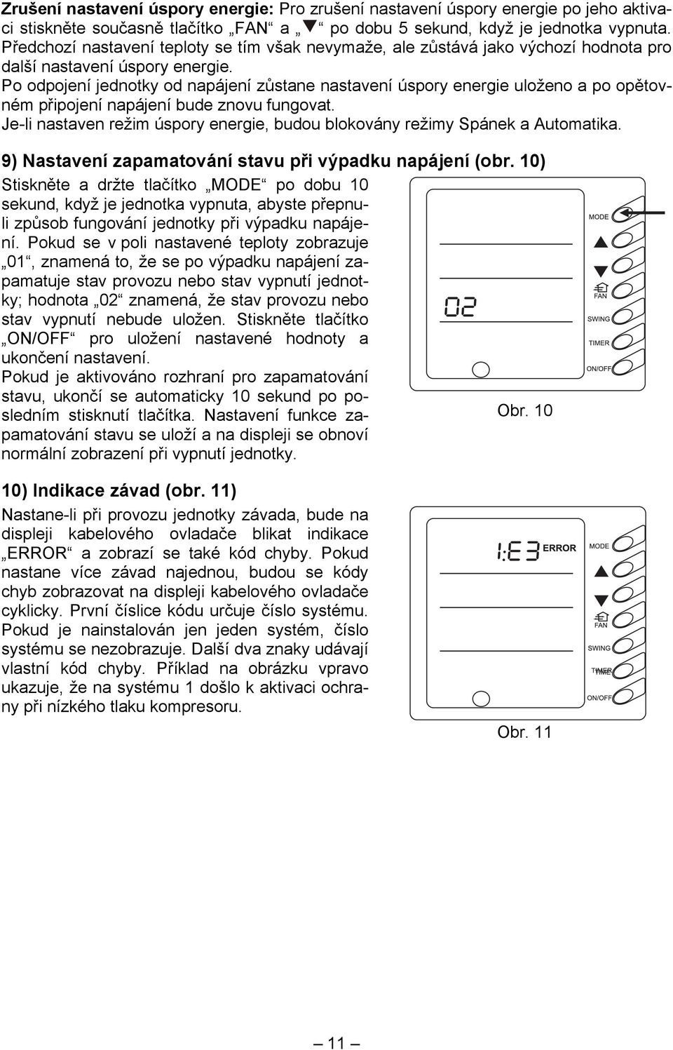 Po odpojení jednotky od napájení zůstane nastavení úspory energie uloženo a po opětovném připojení napájení bude znovu fungovat.