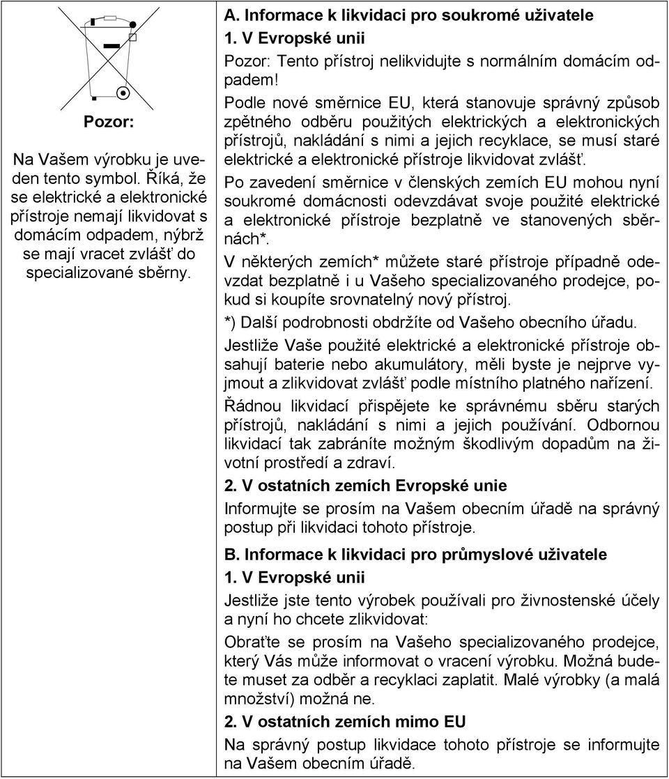 Podle nové směrnice EU, která stanovuje správný způsob zpětného odběru použitých elektrických a elektronických přístrojů, nakládání s nimi a jejich recyklace, se musí staré elektrické a elektronické