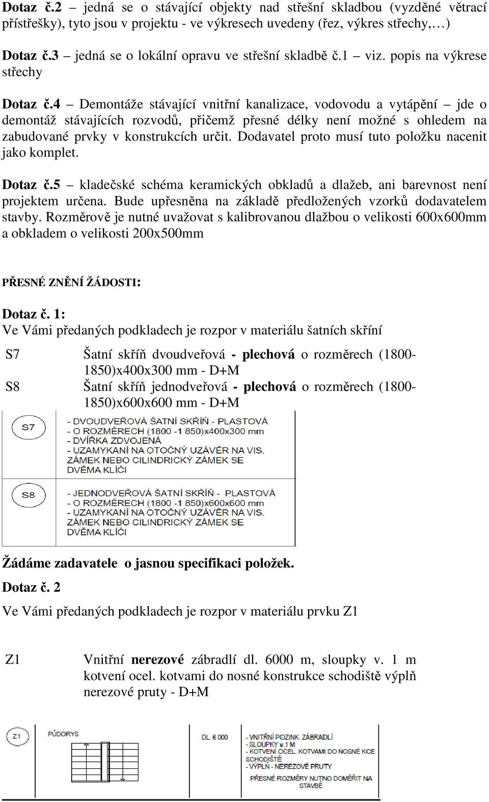 4 Demontáže stávající vnitřní kanalizace, vodovodu a vytápění jde o demontáž stávajících rozvodů, přičemž přesné délky není možné s ohledem na zabudované prvky v konstrukcích určit.