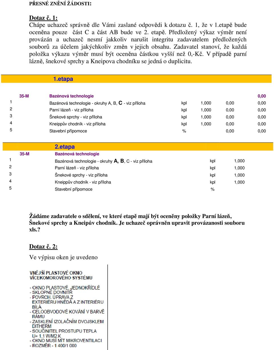 Zadavatel stanoví, že každá položka výkazu výměr musí být oceněna částkou vyšší než 0,-Kč. V případě parní lázně, šnekové sprchy a Kneipova chodníku se jedná o duplicitu. 1.