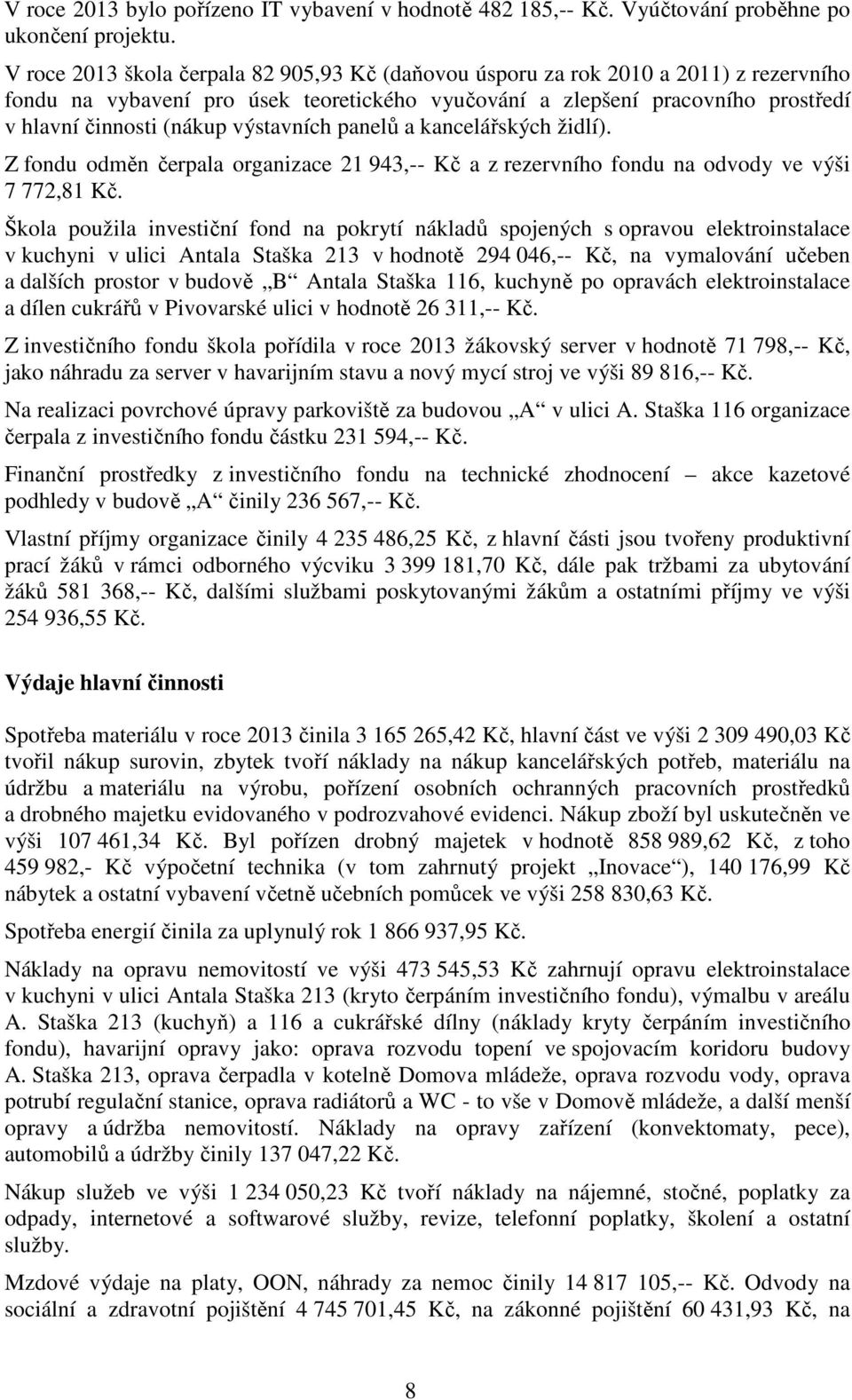 výstavních panelů a kancelářských židlí). Z fondu odměn čerpala organizace 21 943,-- Kč a z rezervního fondu na odvody ve výši 7 772,81 Kč.