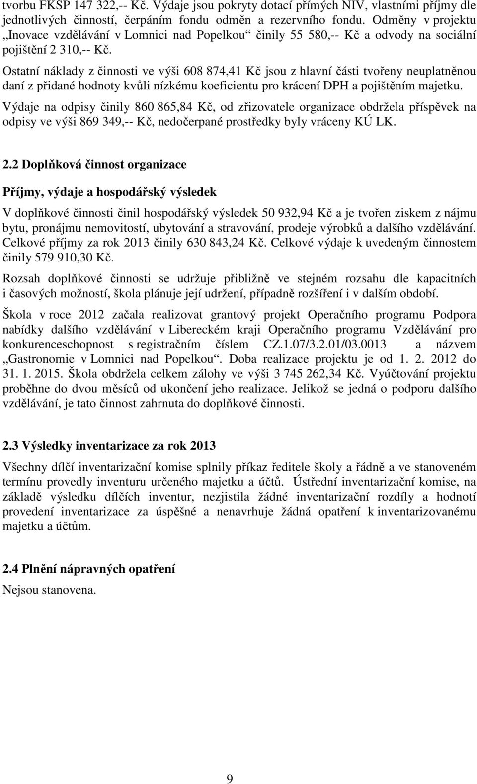 Ostatní náklady z činnosti ve výši 608 874,41 Kč jsou z hlavní části tvořeny neuplatněnou daní z přidané hodnoty kvůli nízkému koeficientu pro krácení DPH a pojištěním majetku.