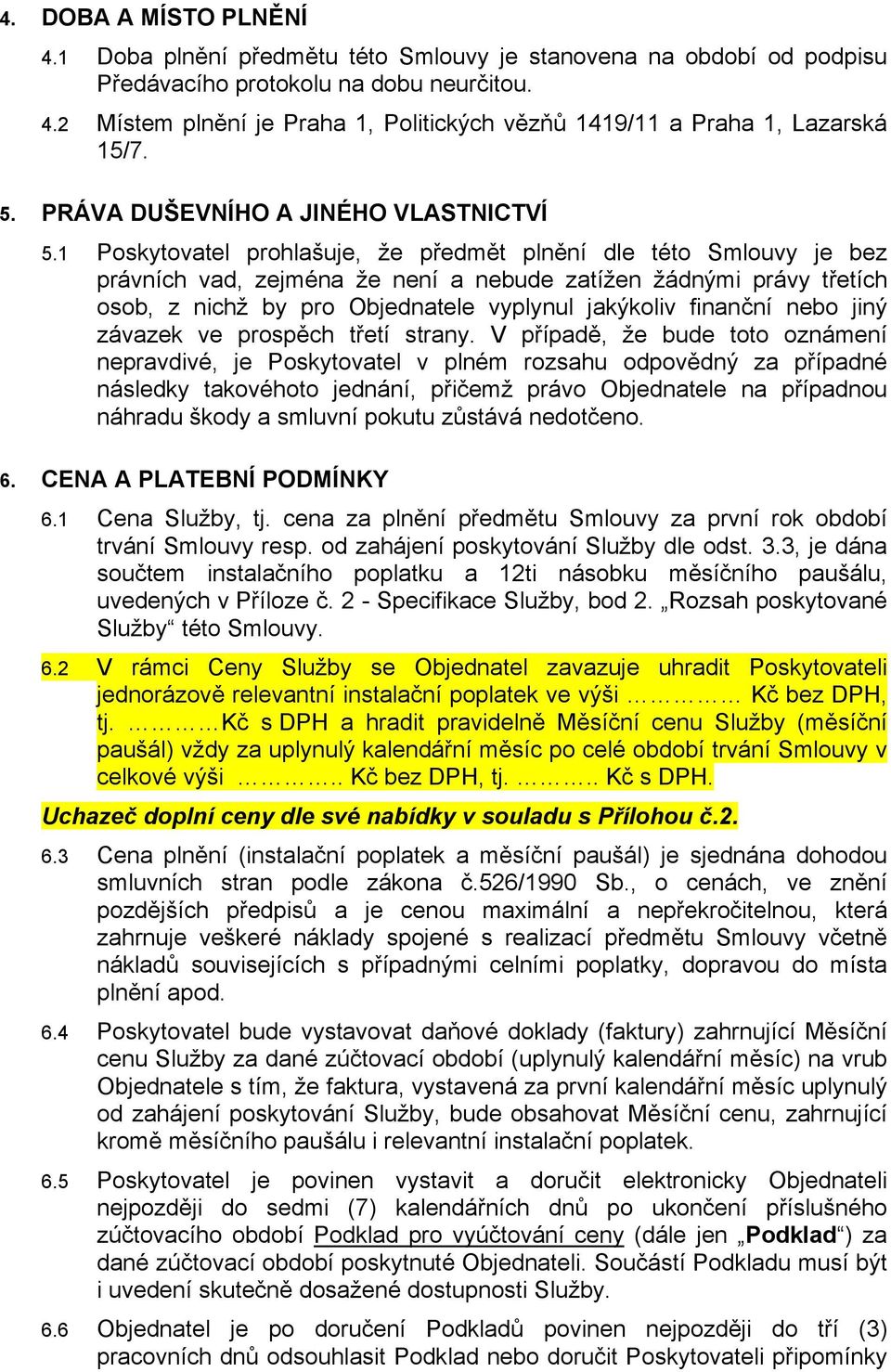 1 Poskytovatel prohlašuje, že předmět plnění dle této Smlouvy je bez právních vad, zejména že není a nebude zatížen žádnými právy třetích osob, z nichž by pro Objednatele vyplynul jakýkoliv finanční