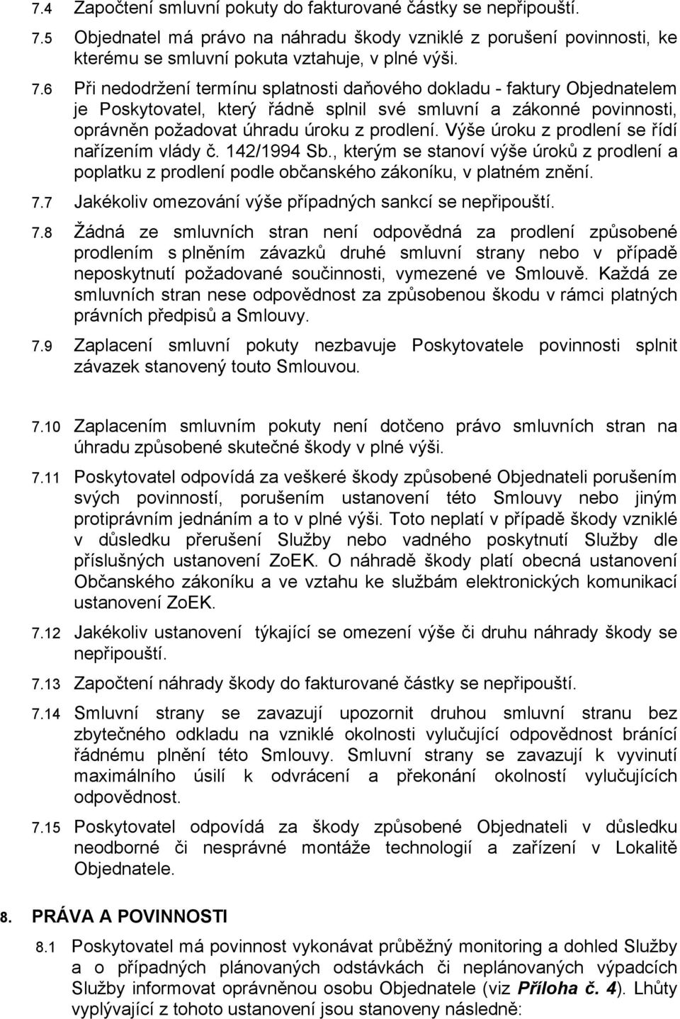 6 Při nedodržení termínu splatnosti daňového dokladu - faktury Objednatelem je Poskytovatel, který řádně splnil své smluvní a zákonné povinnosti, oprávněn požadovat úhradu úroku z prodlení.