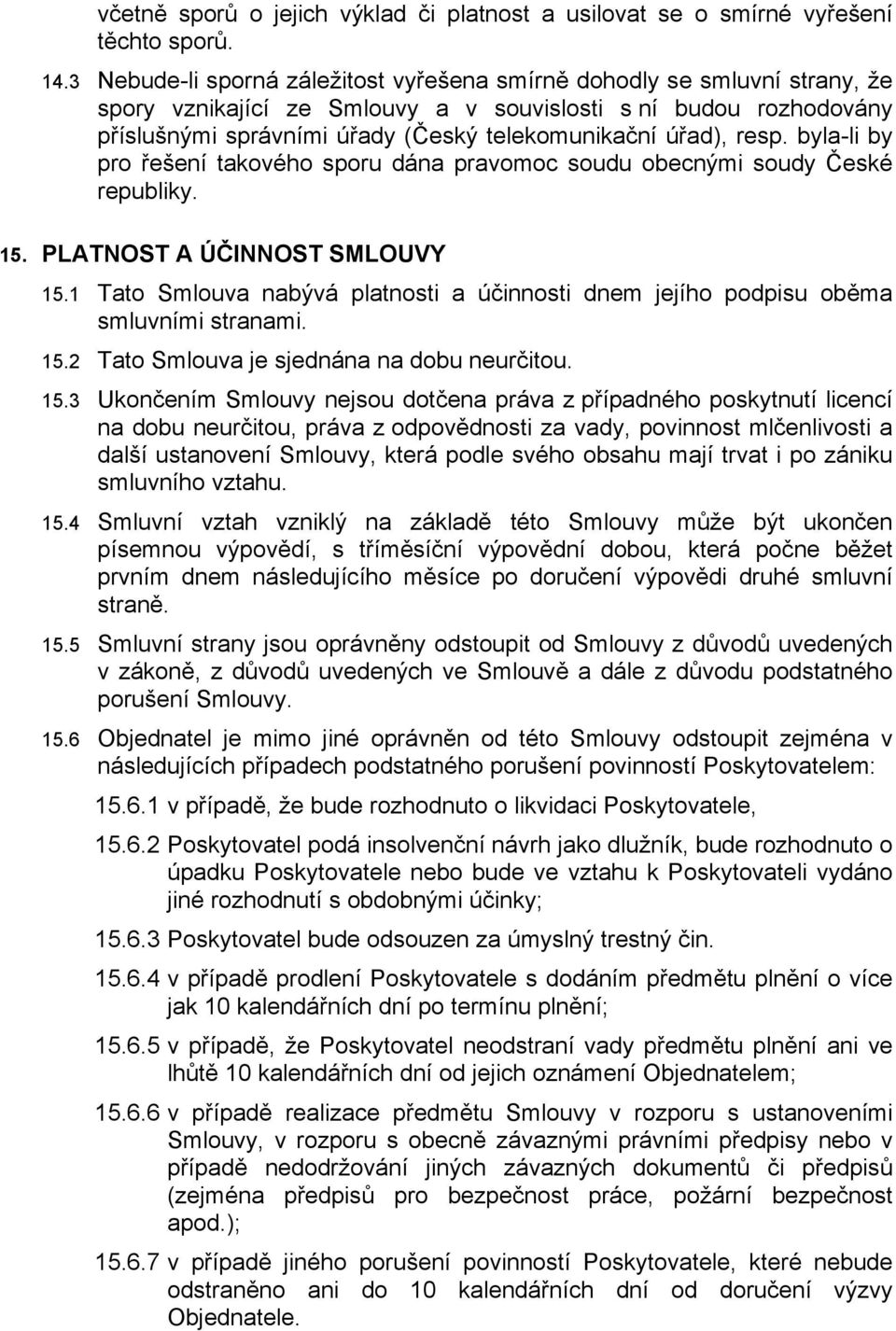 úřad), resp. byla-li by pro řešení takového sporu dána pravomoc soudu obecnými soudy České republiky. 15. PLATNOST A ÚČINNOST SMLOUVY 15.