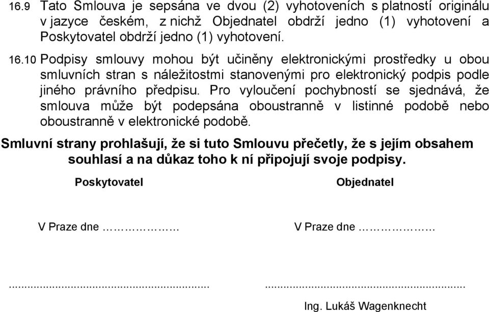 10 Podpisy smlouvy mohou být učiněny elektronickými prostředky u obou smluvních stran s náležitostmi stanovenými pro elektronický podpis podle jiného právního předpisu.