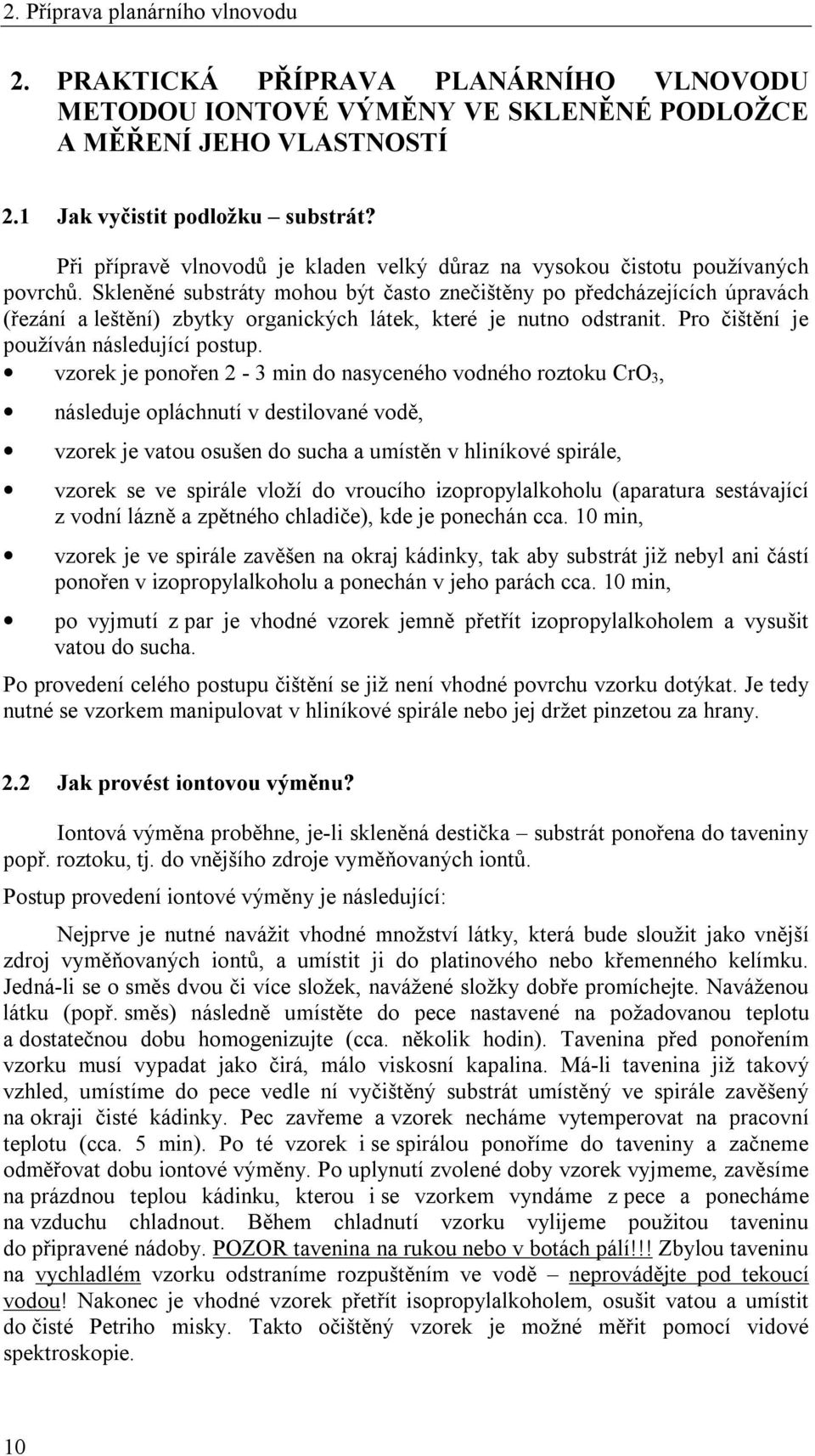 Skleněné substráty mohou být často znečištěny po předcházejících úpravách (řezání a leštění) zbytky organických látek, které je nutno odstranit. Pro čištění je používán následující postup.