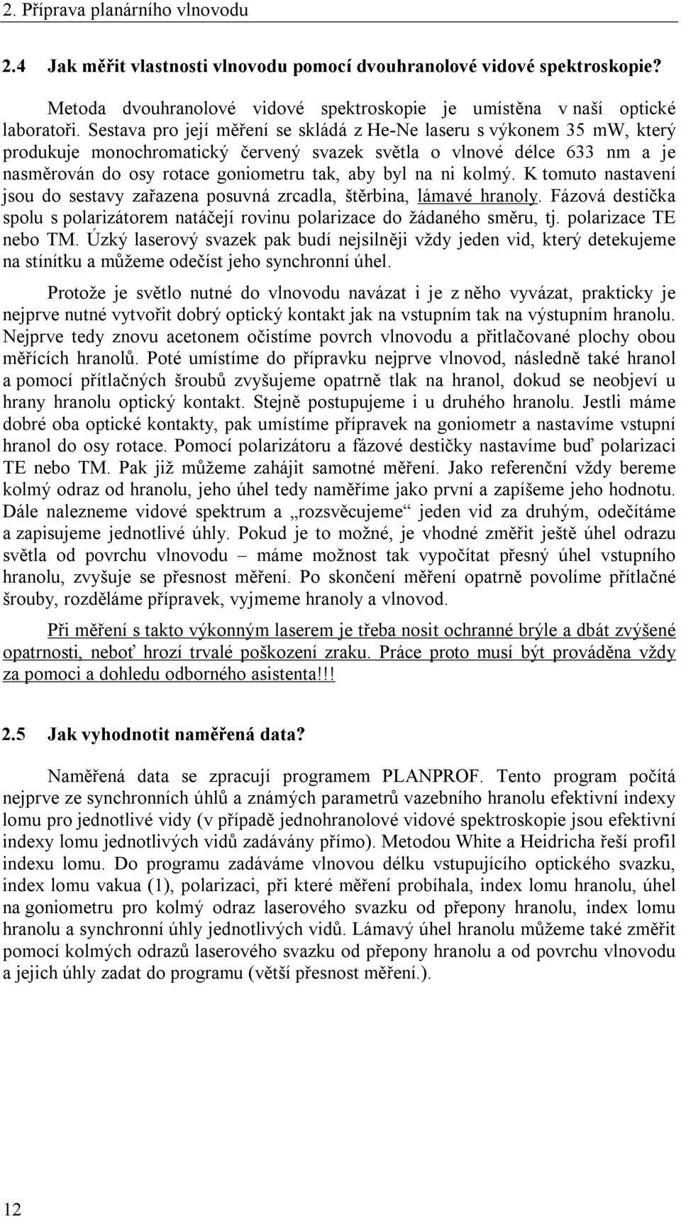 ni kolmý. K tomuto nastavení jsou do sestavy zařazena posuvná zrcadla, štěrbina, lámavé hranoly. Fázová destička spolu s polarizátorem natáčejí rovinu polarizace do žádaného směru, tj.