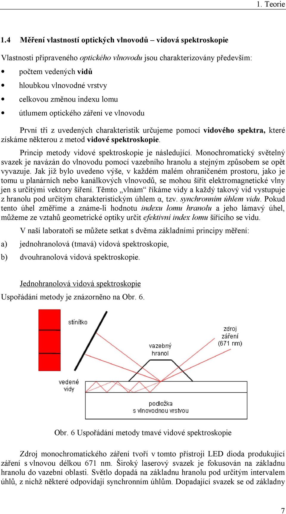 indexu lomu útlumem optického záření ve vlnovodu První tři z uvedených charakteristik určujeme pomocí vidového spektra, které získáme některou z metod vidové spektroskopie.