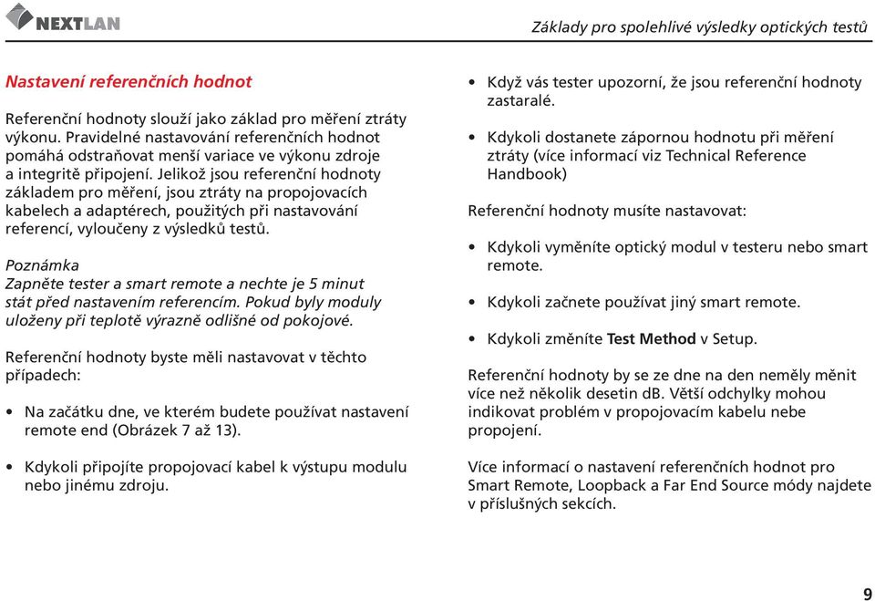 Jelikož jsou referenční hodnoty základem pro měření, jsou ztráty na propojovacích kabelech a adaptérech, použitých při nastavování referencí, vyloučeny z výsledků testů.