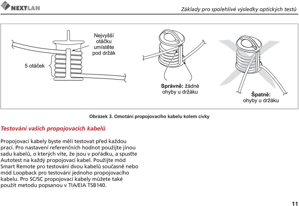 Pro nastavení referenčních hodnot použijte jinou sadu kabelů, o kterých víte, že jsou v pořádku, a spusťte Autotest na každý propojovací