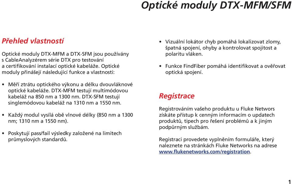 DTX-SFM testují singlemódovou kabeláž na 1310 nm a 1550 nm. Každý modul vysílá obě vlnové délky (850 nm a 1300 nm; 1310 nm a 1550 nm).