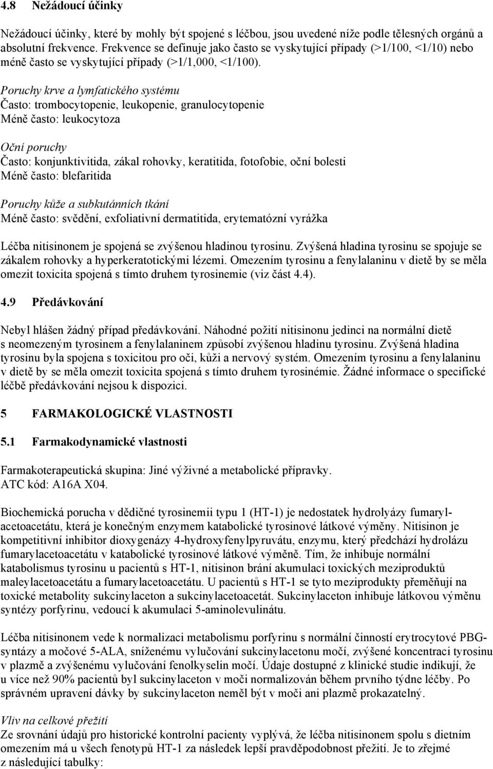 Poruchy krve a lymfatického systému Často: trombocytopenie, leukopenie, granulocytopenie Méně často: leukocytoza Oční poruchy Často: konjunktivitida, zákal rohovky, keratitida, fotofobie, oční