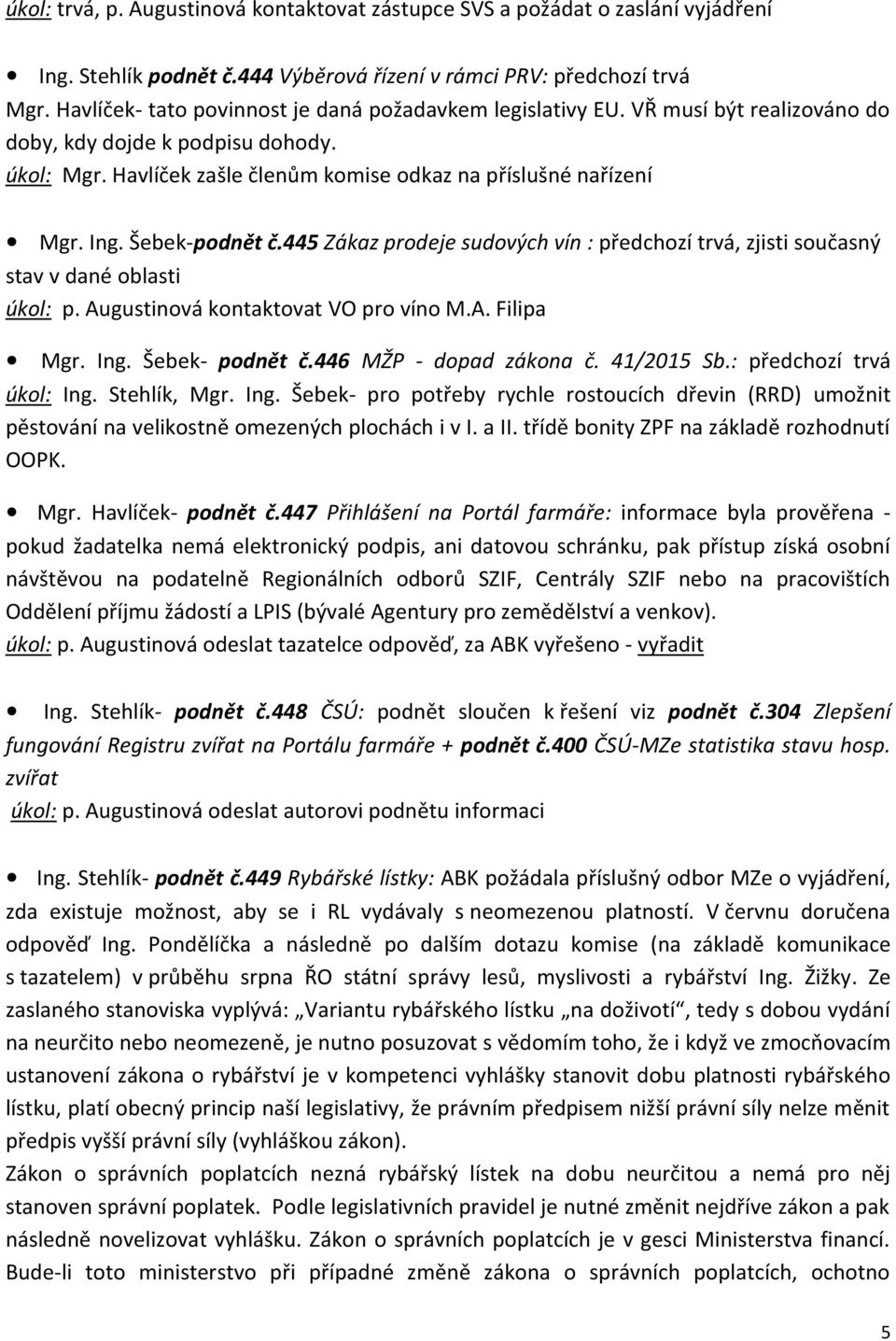 Šebek-podnět č.445 Zákaz prodeje sudových vín : předchozí trvá, zjisti současný stav v dané oblasti úkol: p. Augustinová kontaktovat VO pro víno M.A. Filipa Mgr. Ing. Šebek- podnět č.