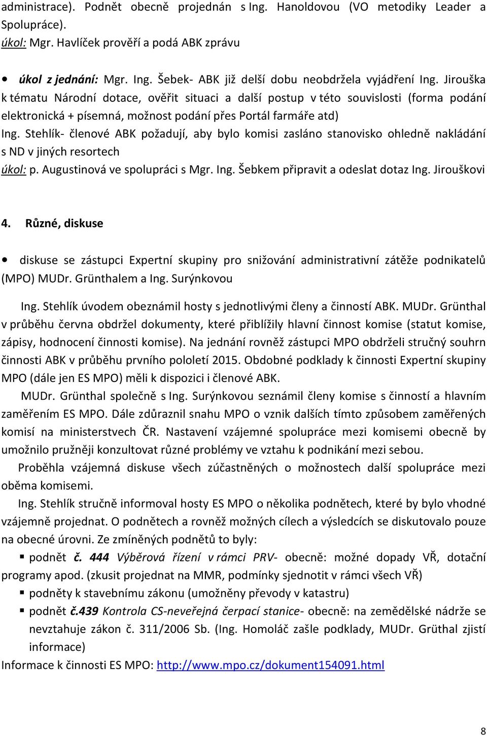 Stehlík- členové ABK požadují, aby bylo komisi zasláno stanovisko ohledně nakládání s ND v jiných resortech úkol: p. Augustinová ve spolupráci s Mgr. Ing. Šebkem připravit a odeslat dotaz Ing.