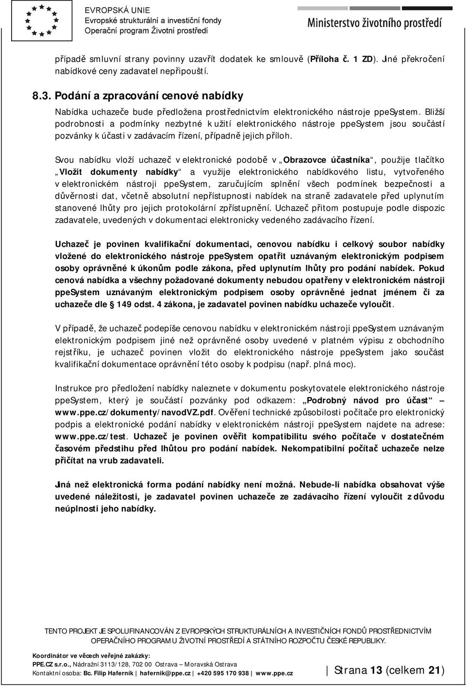 Bližší podrobnosti a podmínky nezbytné k užití elektronického nástroje ppesystem jsou součástí pozvánky k účasti v zadávacím řízení, případně jejich příloh.