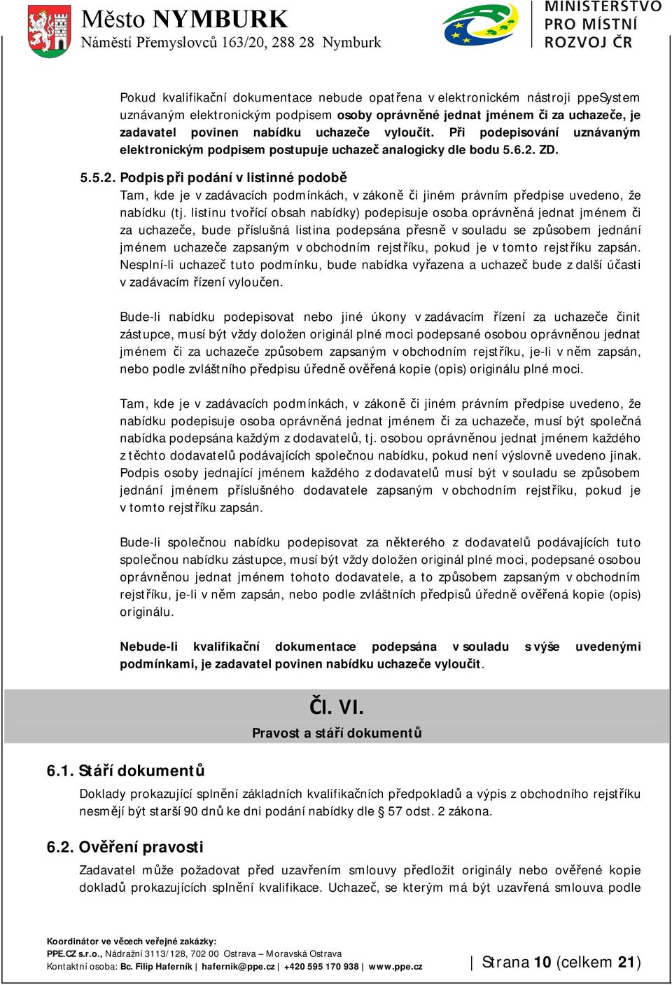 ZD. 5.5.2. Podpis při podání v listinné podobě Tam, kde je v zadávacích podmínkách, v zákoně či jiném právním předpise uvedeno, že nabídku (tj.