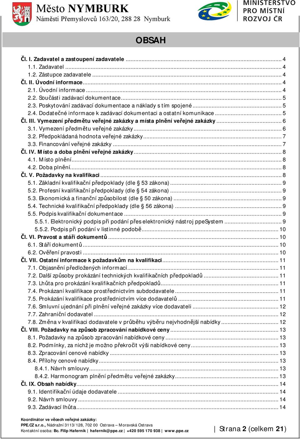 Vymezení předmětu veřejné zakázky a místa plnění veřejné zakázky... 6 3.1. Vymezení předmětu veřejné zakázky... 6 3.2. Předpokládaná hodnota veřejné zakázky... 7 3.3. Financování veřejné zakázky.