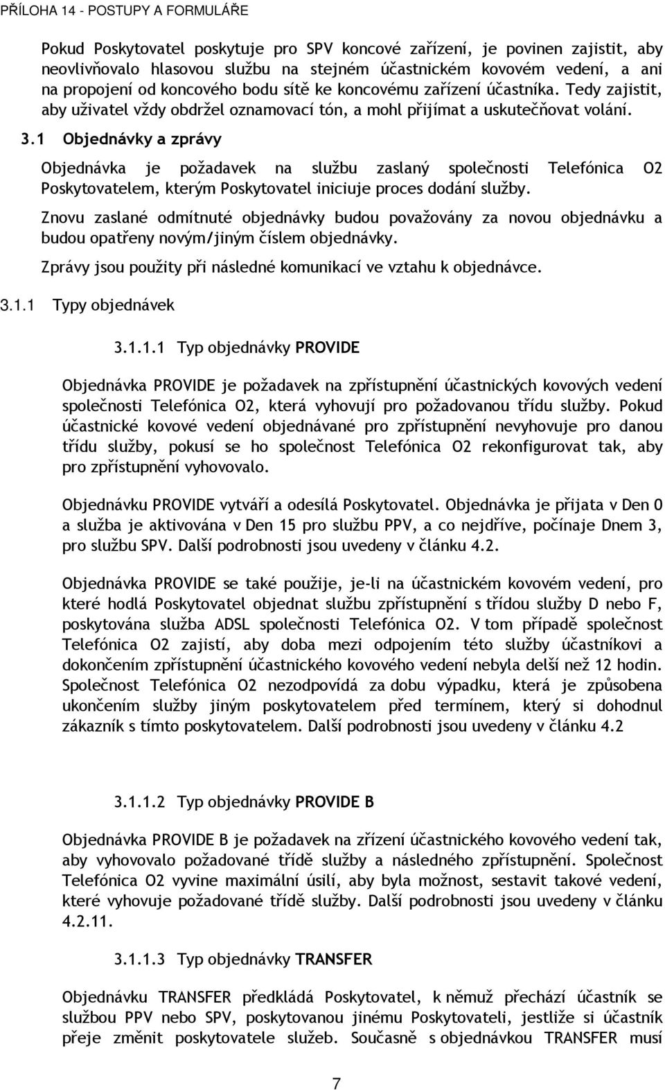 1 Objednávky a zprávy Objednávka je požadavek na službu zaslaný společnosti Poskytovatelem, kterým Poskytovatel iniciuje proces dodání služby.