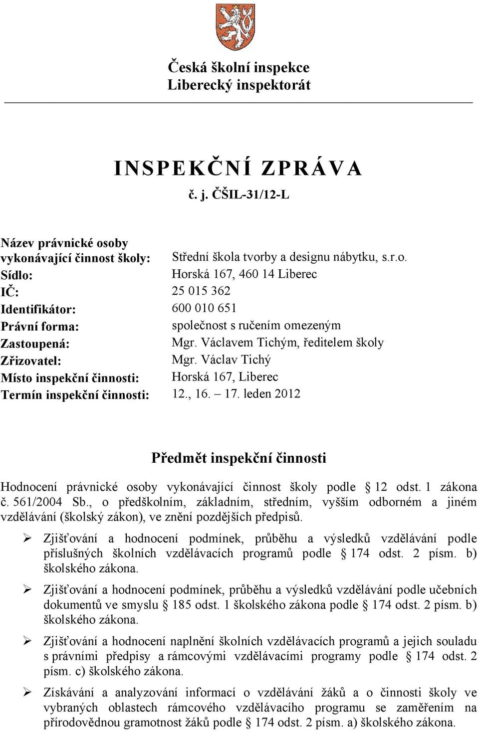 leden 2012 Předmět inspekční činnosti Hodnocení právnické osoby vykonávající činnost školy podle 12 odst. 1 zákona č. 561/2004 Sb.