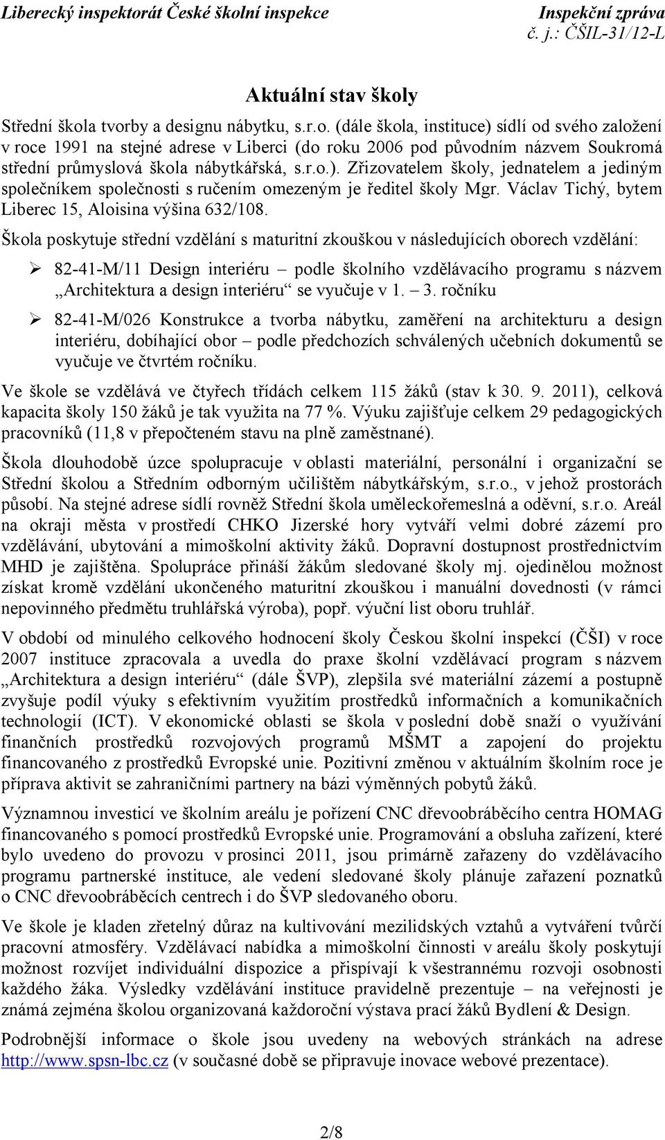 Škola poskytuje střední vzdělání s maturitní zkouškou v následujících oborech vzdělání: 82-41-M/11 Design interiéru podle školního vzdělávacího programu s názvem Architektura a design interiéru se