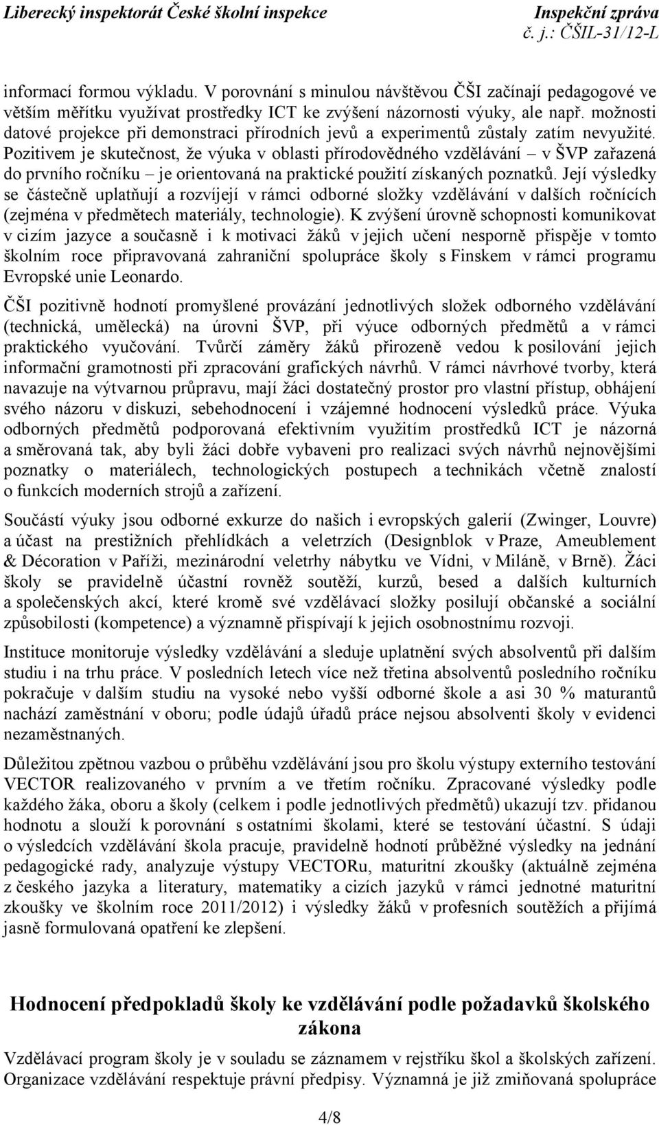 Pozitivem je skutečnost, že výuka v oblasti přírodovědného vzdělávání v ŠVP zařazená do prvního ročníku je orientovaná na praktické použití získaných poznatků.