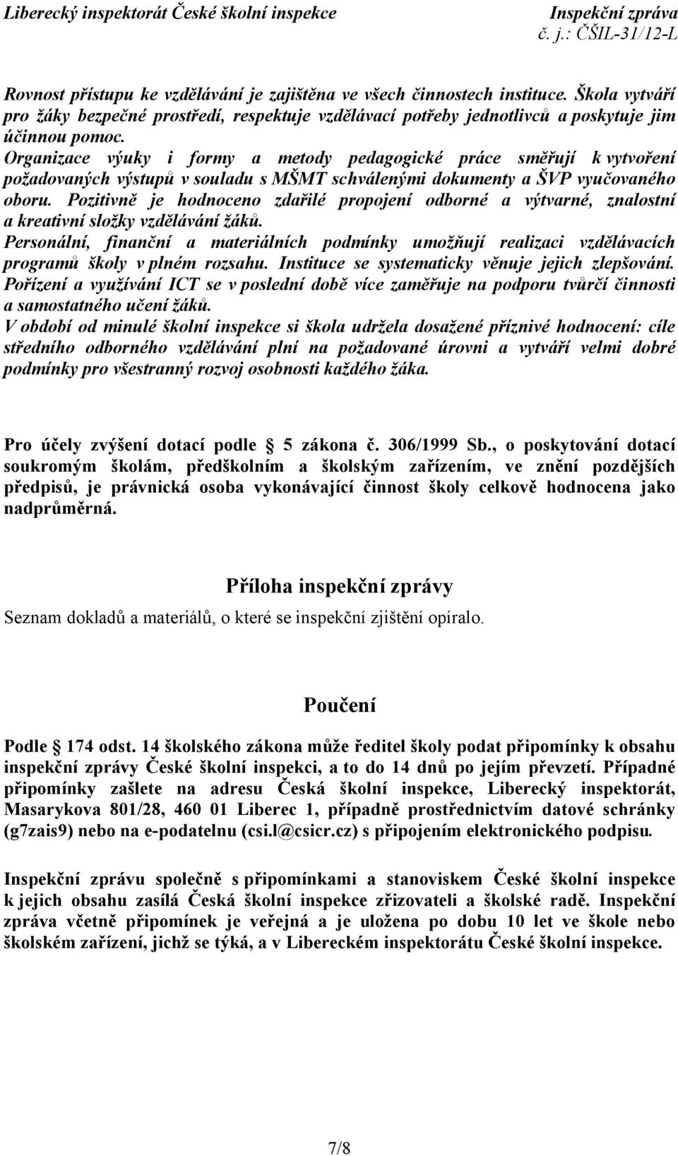 Pozitivně je hodnoceno zdařilé propojení odborné a výtvarné, znalostní a kreativní složky vzdělávání žáků.